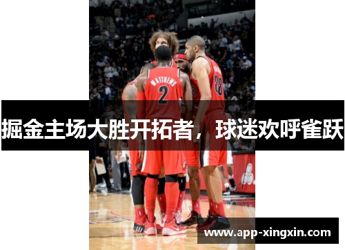 掘金主场大胜开拓者，球迷欢呼雀跃