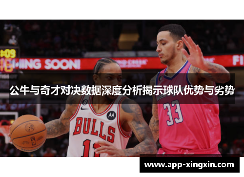 公牛与奇才对决数据深度分析揭示球队优势与劣势
